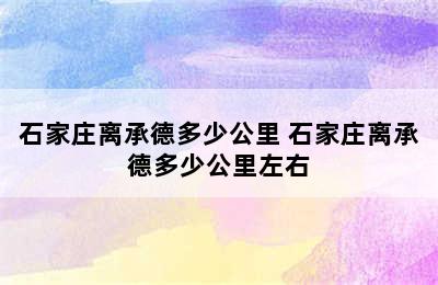 石家庄离承德多少公里 石家庄离承德多少公里左右